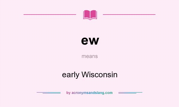 What does ew mean? It stands for early Wisconsin