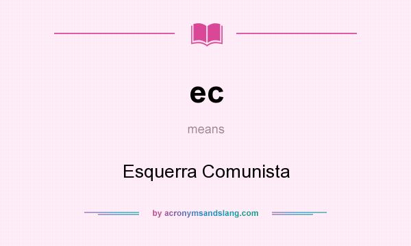 What does ec mean? It stands for Esquerra Comunista