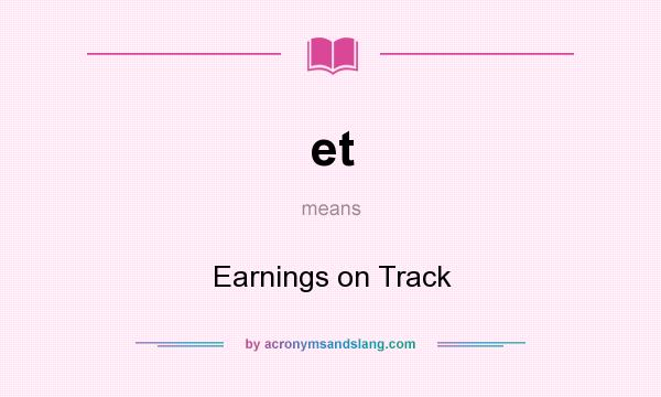 What does et mean? It stands for Earnings on Track