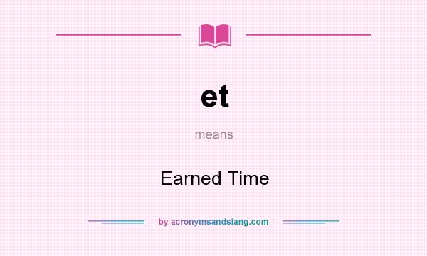 What does et mean? It stands for Earned Time