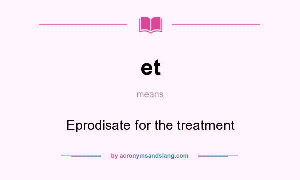 What does et mean? It stands for Eprodisate for the treatment