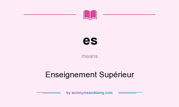 What does es mean? It stands for Enseignement Supérieur