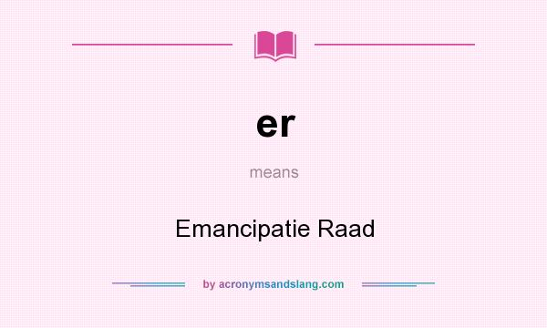 What does er mean? It stands for Emancipatie Raad