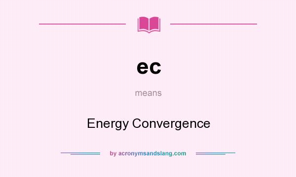 What does ec mean? It stands for Energy Convergence