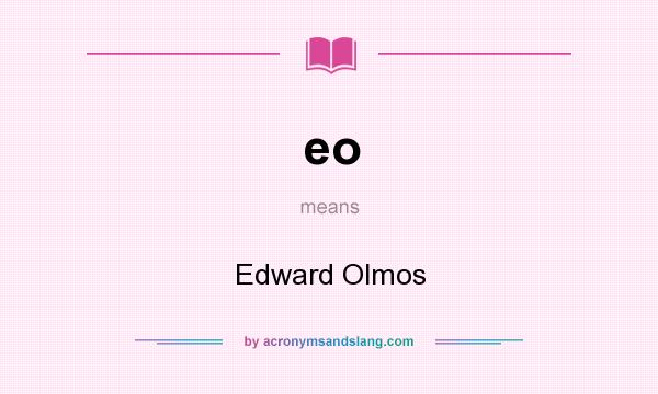 What does eo mean? It stands for Edward Olmos