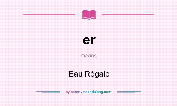 What does er mean? It stands for Eau Régale