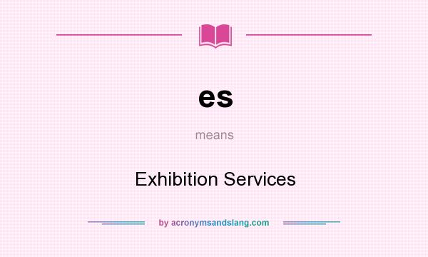 What does es mean? It stands for Exhibition Services