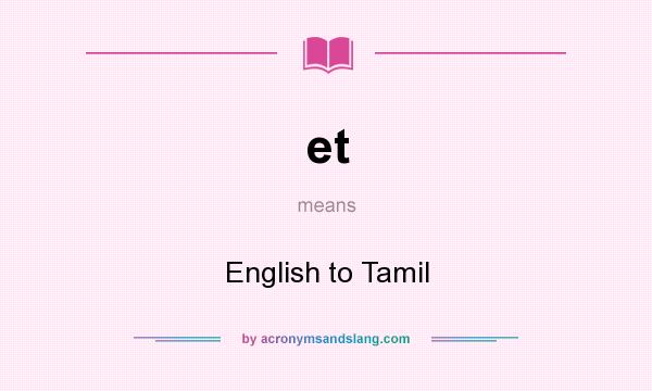 What does et mean? It stands for English to Tamil