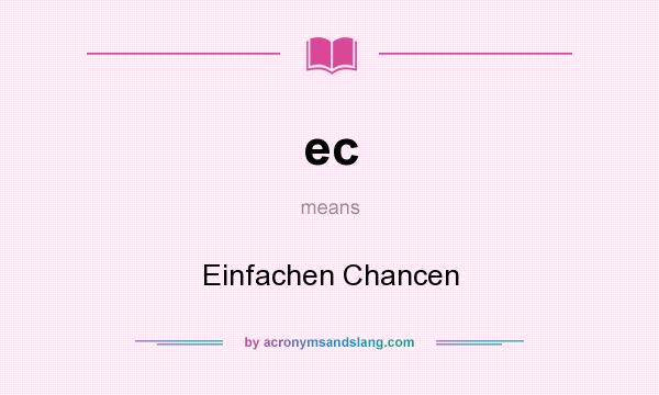 What does ec mean? It stands for Einfachen Chancen