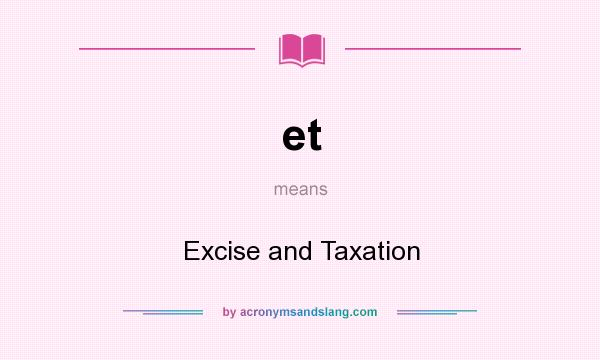 What does et mean? It stands for Excise and Taxation