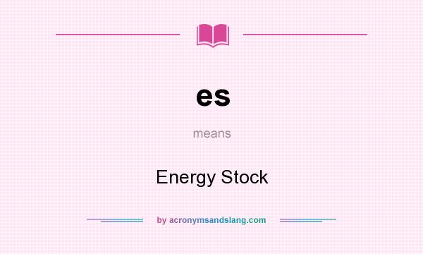 What does es mean? It stands for Energy Stock