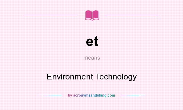 What does et mean? It stands for Environment Technology