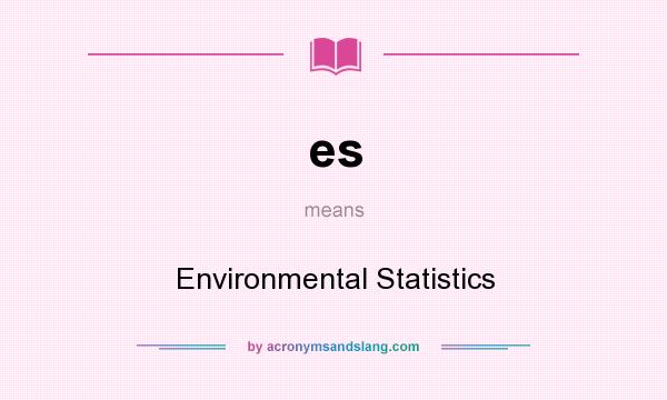 What does es mean? It stands for Environmental Statistics