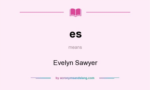 What does es mean? It stands for Evelyn Sawyer