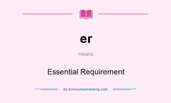 What does er mean? It stands for Essential Requirement
