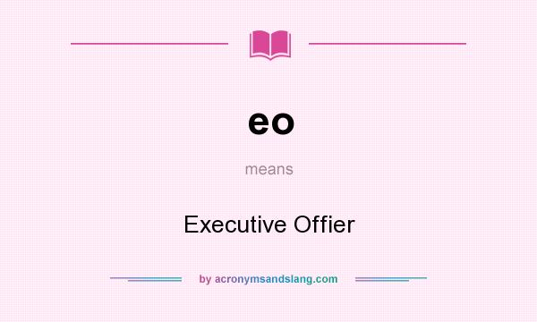 What does eo mean? It stands for Executive Offier
