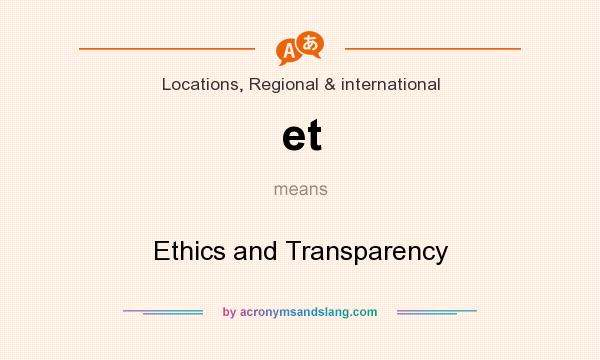 What does et mean? It stands for Ethics and Transparency