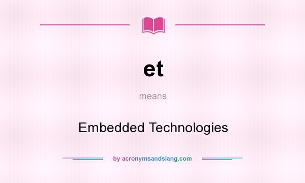 What does et mean? It stands for Embedded Technologies