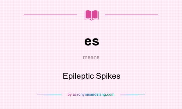 What does es mean? It stands for Epileptic Spikes