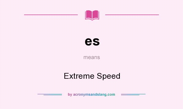 What does es mean? It stands for Extreme Speed