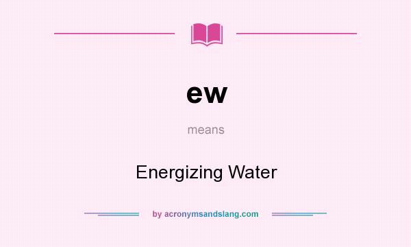 What does ew mean? It stands for Energizing Water