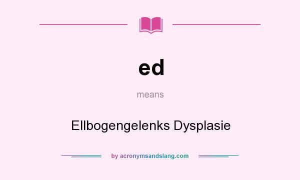 What does ed mean? It stands for Ellbogengelenks Dysplasie