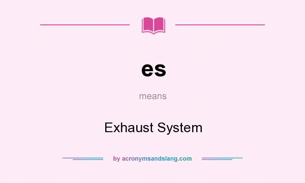 What does es mean? It stands for Exhaust System