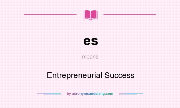 What does es mean? It stands for Entrepreneurial Success