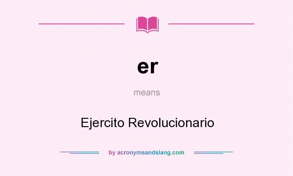 What does er mean? It stands for Ejercito Revolucionario