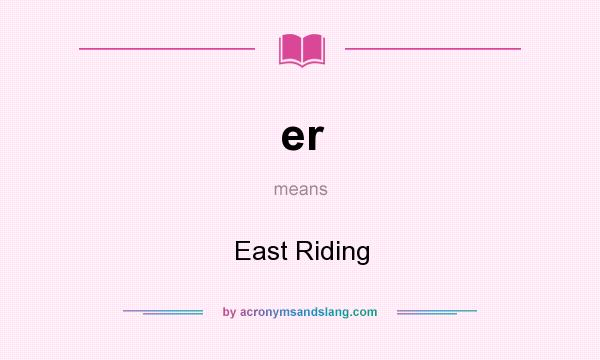 What does er mean? It stands for East Riding