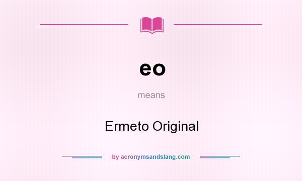 What does eo mean? It stands for Ermeto Original