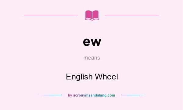What does ew mean? It stands for English Wheel