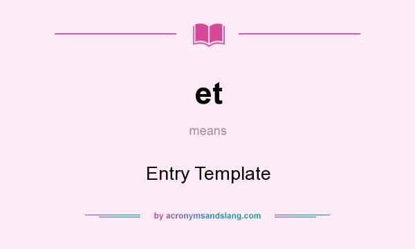 What does et mean? It stands for Entry Template