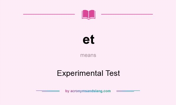 What does et mean? It stands for Experimental Test