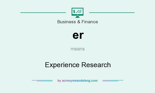 What does er mean? It stands for Experience Research
