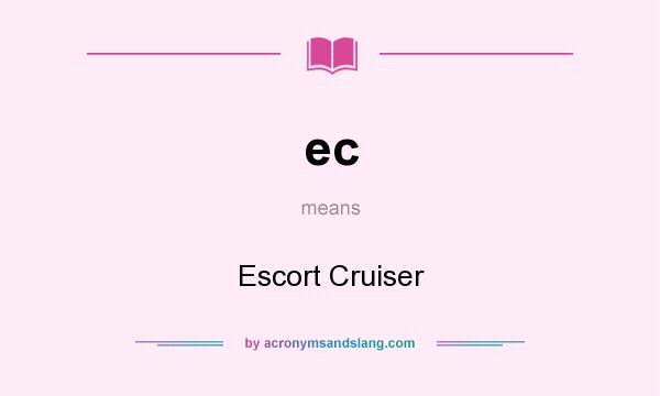 What does ec mean? It stands for Escort Cruiser