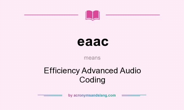 What does eaac mean? It stands for Efficiency Advanced Audio Coding