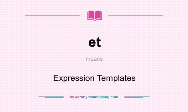 What does et mean? It stands for Expression Templates