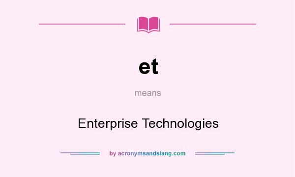 What does et mean? It stands for Enterprise Technologies