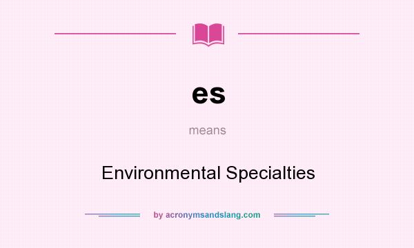 What does es mean? It stands for Environmental Specialties