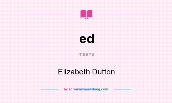 What does ed mean? It stands for Elizabeth Dutton