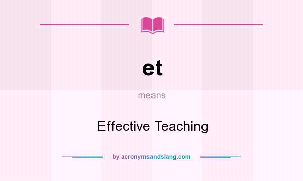 What does et mean? It stands for Effective Teaching