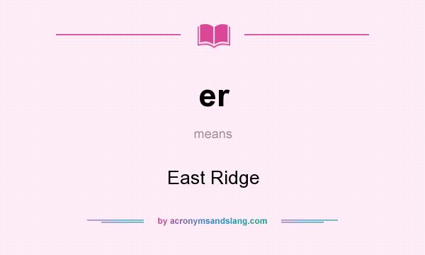 What does er mean? It stands for East Ridge