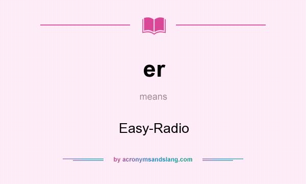 What does er mean? It stands for Easy-Radio