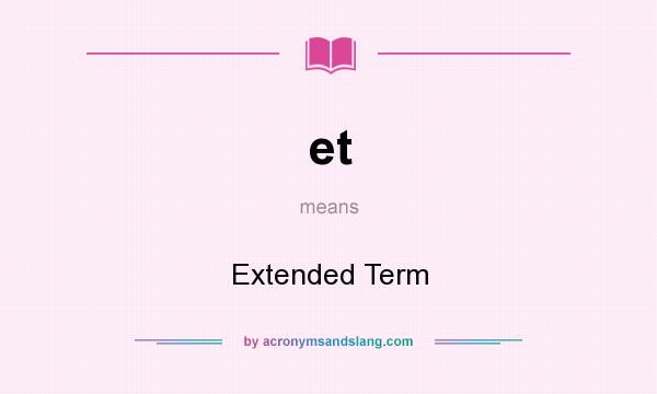 What does et mean? It stands for Extended Term