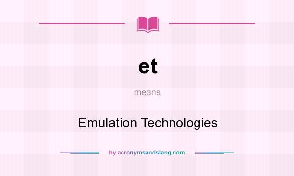 What does et mean? It stands for Emulation Technologies