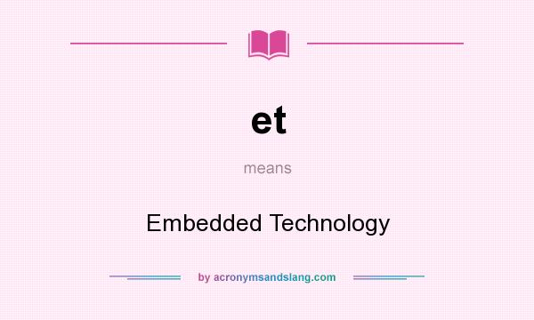 What does et mean? It stands for Embedded Technology