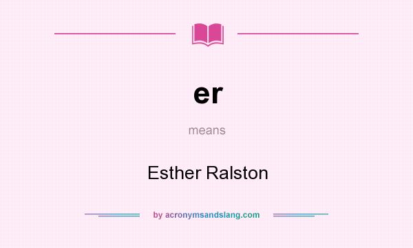 What does er mean? It stands for Esther Ralston