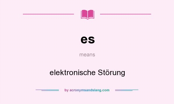 What does es mean? It stands for elektronische Störung