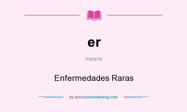 What does er mean? It stands for Enfermedades Raras